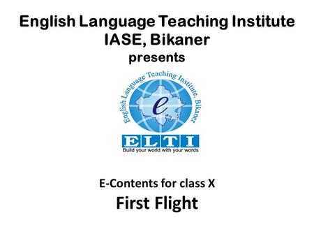 English Language Teaching Institute IASE, Bikaner presents E-Contents for class X First Flight.