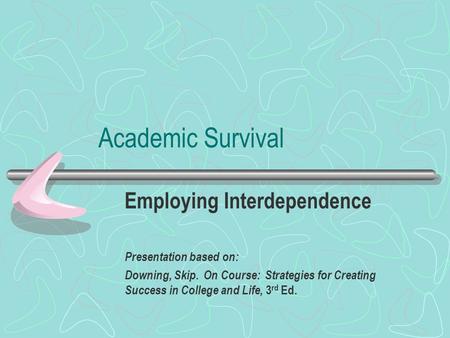 Academic Survival Employing Interdependence Presentation based on: