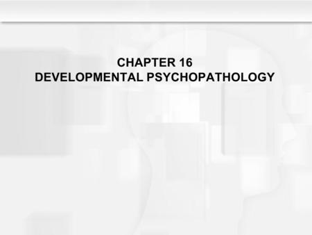 CHAPTER 16 DEVELOPMENTAL PSYCHOPATHOLOGY