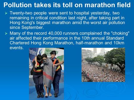 Pollution takes its toll on marathon field   Twenty-two people were sent to hospital yesterday, two remaining in critical condition last night, after.