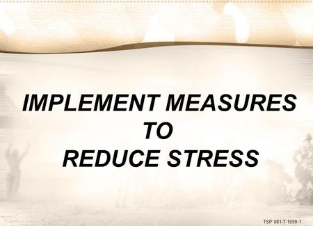 TSP 081-T-1059-1 IMPLEMENT MEASURES TO REDUCE STRESS.