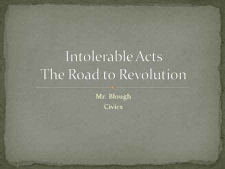 Mr. Blough Civics. 1754-1773 French an Indian War ProclamatioProclamation ofof 1763 1765 Stamp Act 1776 Townshed Acts 1770 Boston Masacre 1773 Tea Act.