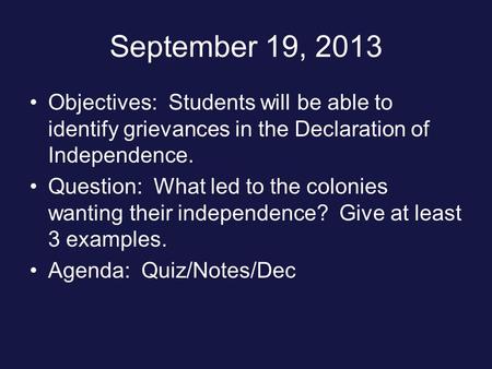 September 19, 2013 Objectives: Students will be able to identify grievances in the Declaration of Independence. Question: What led to the colonies wanting.