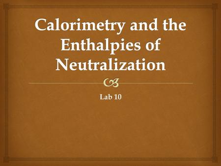 Lab 10.   Purpose  Acids and Bases  Neutralization Reactions  Calorimetry  Procedure  Safety Concerns  Waste  Next Assignment Outline.