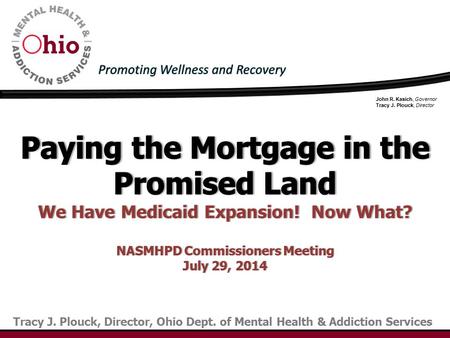 John R. Kasich, Governor Tracy J. Plouck, Director Tracy J. Plouck, Director, Ohio Dept. of Mental Health & Addiction Services.