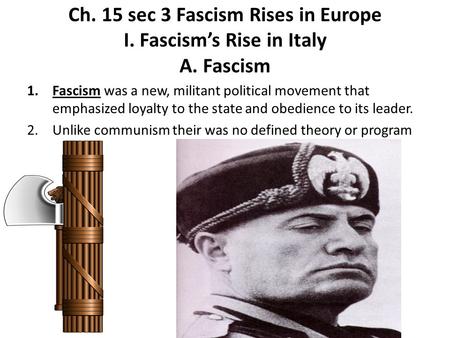 Ch. 15 sec 3 Fascism Rises in Europe I. Fascism’s Rise in Italy A