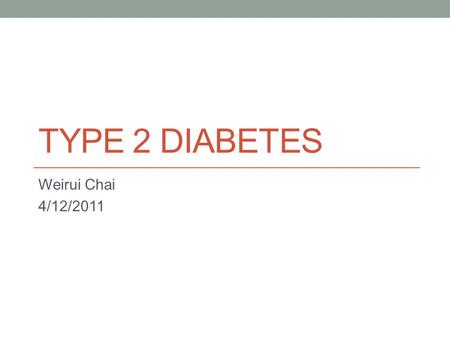 TYPE 2 DIABETES Weirui Chai 4/12/2011. Content Diabetes – High Blood Sugar Type 1 and Type 2 Diabetes Treatments for Type 2 Diabetes Conclusion.