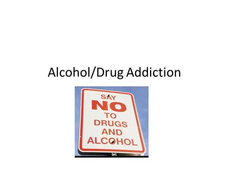 Alcohol/Drug Addiction. Types of Addiction Tobacco Alcohol Drugs *Natural high.