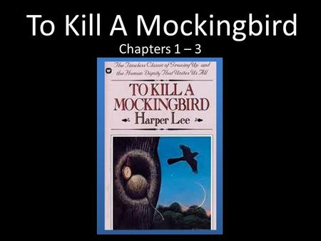 To Kill A Mockingbird Chapters 1 – 3.