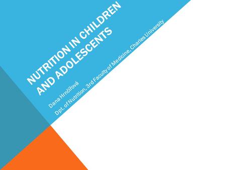 NUTRITION IN CHILDREN AND ADOLESCENTS Dana Hrnčířová Dpt. of Nutrition, 3rd Faculty of Medicine, Charles University.