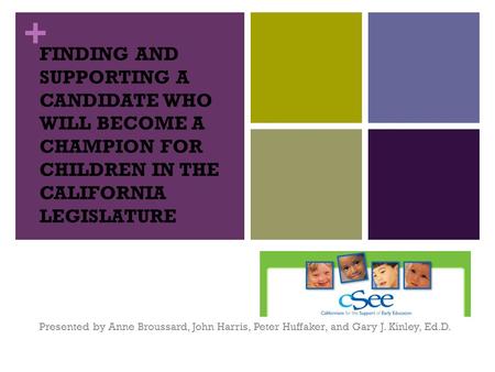 + Presented by Anne Broussard, John Harris, Peter Huffaker, and Gary J. Kinley, Ed.D. FINDING AND SUPPORTING A CANDIDATE WHO WILL BECOME A CHAMPION FOR.