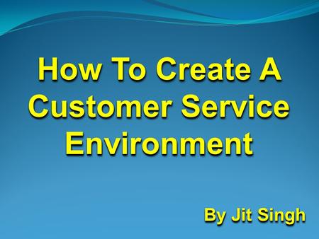 How To Create A Customer Service Environment By Jit Singh By Jit Singh How To Create A Customer Service Environment By Jit Singh By Jit Singh.