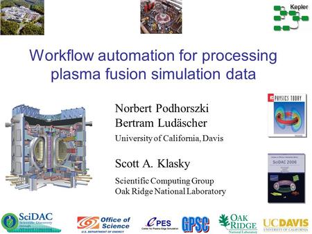 Workflow automation for processing plasma fusion simulation data Norbert Podhorszki Bertram Ludäscher Scientific Computing Group Oak Ridge National Laboratory.