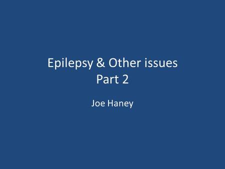 Epilepsy & Other issues Part 2 Joe Haney. Supplements of sustaining epilepsy Vitamins Surgery Medication Support Groups Medical Plans E-Journal Diet Plan.