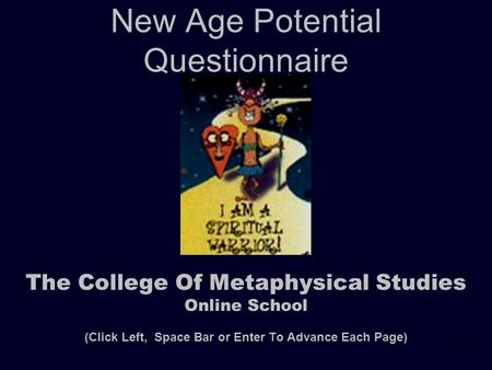 1 New Age Potential Questionnaire The College Of Metaphysical Studies Online School (Click Left, Space Bar or Enter To Advance Each Page)