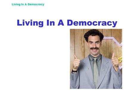 Living In A Democracy. What IS Democracy?  Comes from the Greek words demos = people and kratis = rule  Gov’t where citizens rule / have power  Majority.