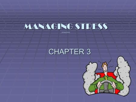 CHAPTER 3 MANAGING STRESS 2014/2015 Managing stress  Stress – the reaction of your body  Stressors – the causes of stress  Situations  Events  People.