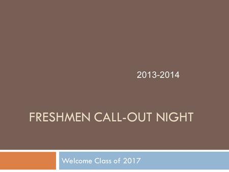 FRESHMEN CALL-OUT NIGHT Welcome Class of 2017 2013-2014.