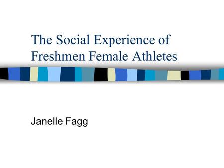 The Social Experience of Freshmen Female Athletes Janelle Fagg.