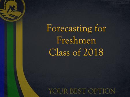 Forecasting for Freshmen Class of 2018. Graduation Requirements Essential Skills – Reading, Writing, & Math 24 Credits Extended Application (Senior Project)