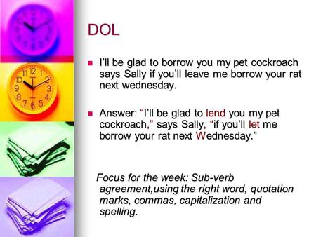 DOL I’ll be glad to borrow you my pet cockroach says Sally if you’ll leave me borrow your rat next wednesday. I’ll be glad to borrow you my pet cockroach.