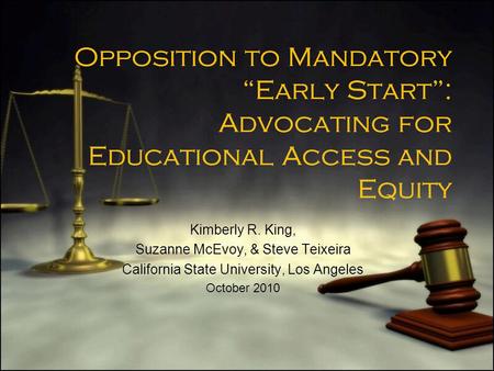 Opposition to Mandatory “Early Start”: Advocating for Educational Access and Equity Kimberly R. King, Suzanne McEvoy, & Steve Teixeira California State.