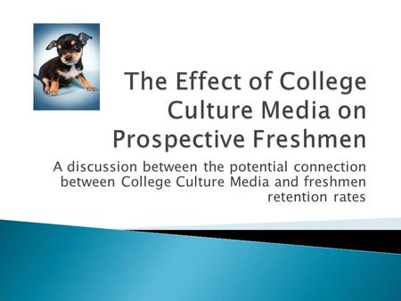 A discussion between the potential connection between College Culture Media and freshmen retention rates.