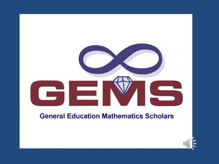 The GEMS Program G eneral E ducation M athematics S cholars.