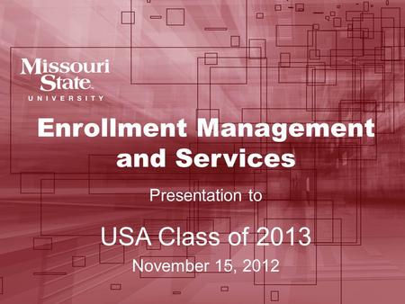 Enrollment Management and Services Presentation to USA Class of 2013 November 15, 2012.