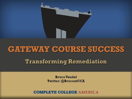 GATEWAY COURSE SUCCESS Transforming Remediation Bruce Vandal