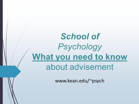 School of Psychology What you need to know about advisement www.kean.edu/~psych.