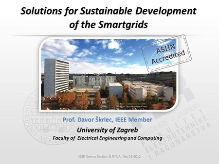 Solutions for Sustainable Development of the Smartgrids Prof. Davor Škrlec, IEEE Member University of Zagreb Faculty of Electrical Engineering and Computing.