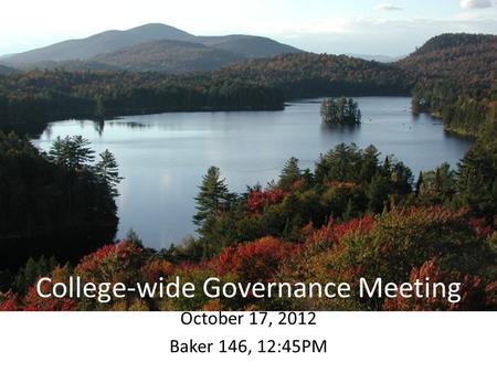 College-wide Governance Meeting October 17, 2012 Baker 146, 12:45PM.