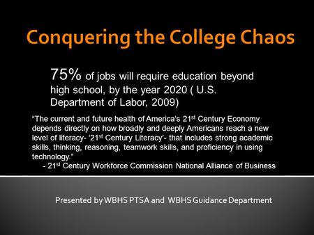 Presented by WBHS PTSA and WBHS Guidance Department “The current and future health of America’s 21 st Century Economy depends directly on how broadly and.