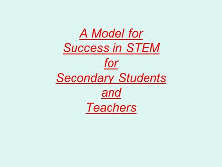 A Model for Success in STEM for Secondary Students and Teachers.