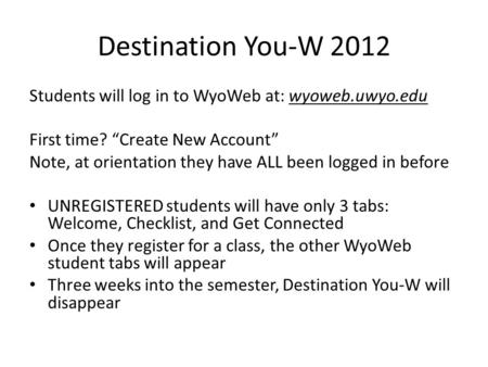 Destination You-W 2012 Students will log in to WyoWeb at: wyoweb.uwyo.edu First time? “Create New Account” Note, at orientation they have ALL been logged.