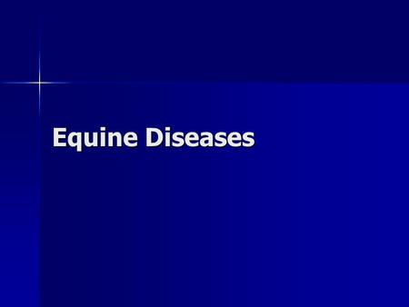 Equine Diseases. Infectious Diseases Infectious Diseases –Broadly categorized as Parasitic Parasitic Bacterial Bacterial Viral Viral Non-infectious diseases.