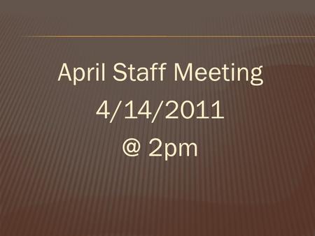 April Staff Meeting 2pm. Kim Byrum Chappell Mechanical Assist Coordinator.