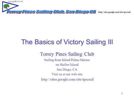 Copyright  2005-2013 1 The Basics of Victory Sailing III Torrey Pines Sailing Club Sailing from Island Palms Marina.