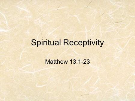 Spiritual Receptivity Matthew 13:1-23. What does the following saying mean? You can’t teach an old dog new tricks Receptivity.