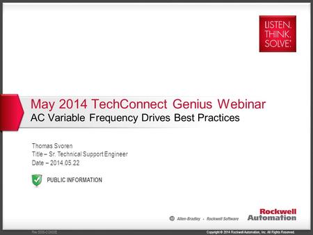 Copyright © 2014 Rockwell Automation, Inc. All Rights Reserved.Rev 5058-CO900E PUBLIC INFORMATION May 2014 TechConnect Genius Webinar AC Variable Frequency.