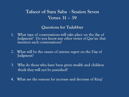 Tafseer of Sura Saba - Session Seven Verses 31 – 39 Questions for Tadabbur 1.What type of conversations will take place on the day of Judgment? Do you.