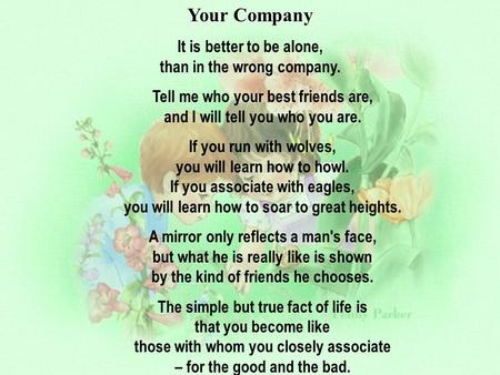 Your Company It is better to be alone, than in the wrong company.