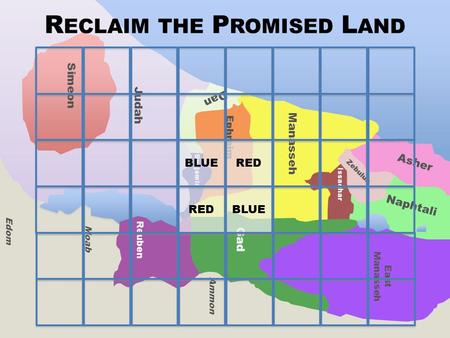 Simeon Judah Reuben Ephraim Manasseh East Manasseh Asher Naphtali Issachar Zebulun Gad Dan Benjamin Edom Moab Ammon Aram R ECLAIM THE P ROMISED L AND BLUE.