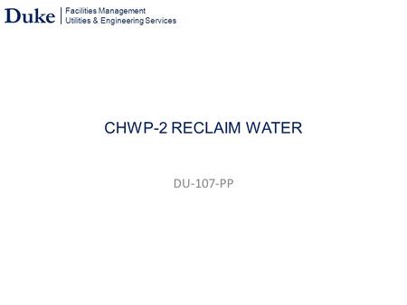 Facilities Management Utilities & Engineering Services Duke CHWP-2 RECLAIM WATER DU-107-PP.