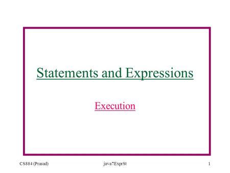 CS884 (Prasad)java7ExprSt1 Statements and Expressions Execution.