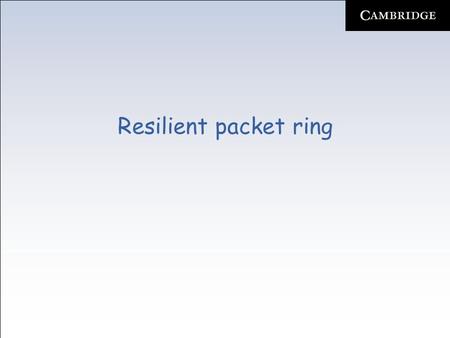 Resilient packet ring. IEEE 802.17 resilient packet ring (RPR) –RPR targets metro edge & metro core areas –RPR aims at combining SONET/SDH’s carrier-class.