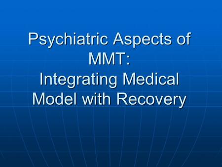 Psychiatric Aspects of MMT: Integrating Medical Model with Recovery.