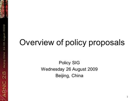 1 Overview of policy proposals Policy SIG Wednesday 26 August 2009 Beijing, China.