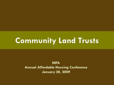 NIFA Annual Affordable Housing Conference January 28, 2009 Community Land Trusts.